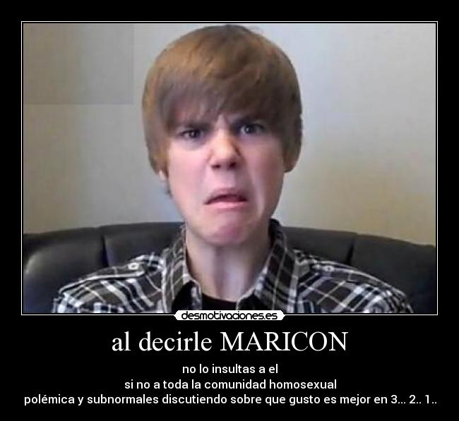 al decirle MARICON - no lo insultas a el
si no a toda la comunidad homosexual
polémica y subnormales discutiendo sobre que gusto es mejor en 3... 2.. 1..