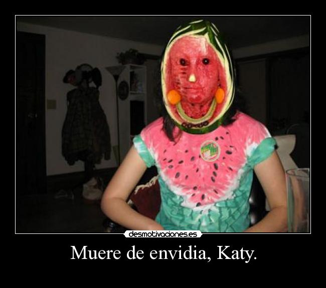 Muere de envidia, Katy. -