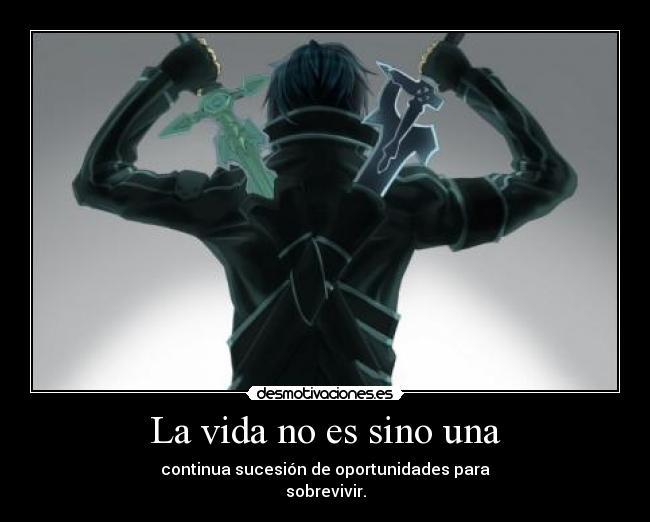La vida no es sino una - continua sucesión de oportunidades para
sobrevivir.