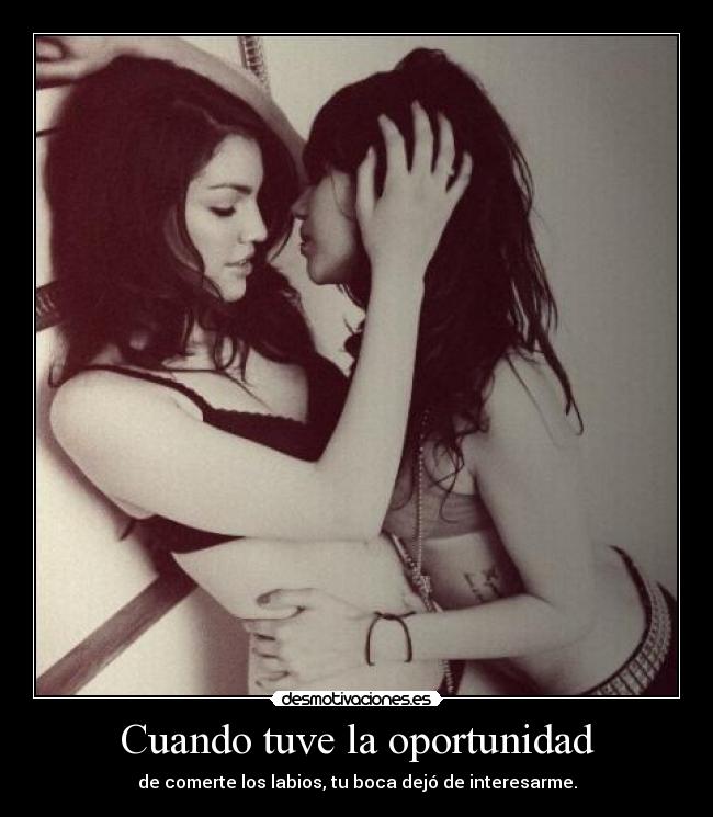 Cuando tuve la oportunidad - de comerte los labios, tu boca dejó de interesarme.