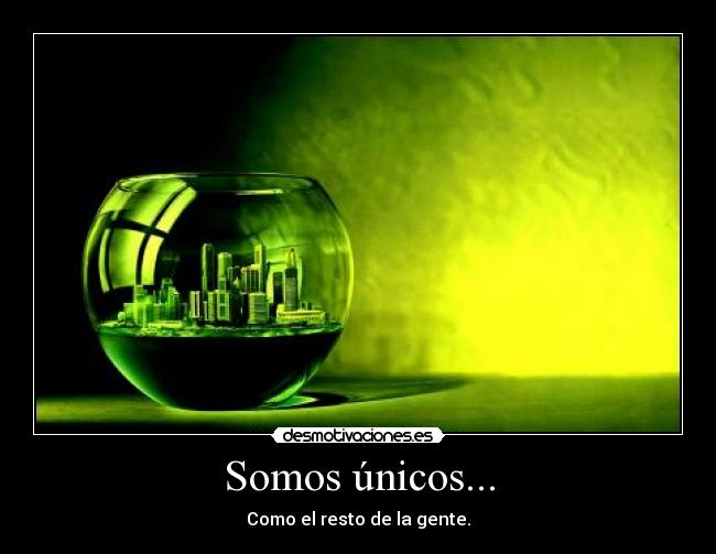 Somos únicos... -