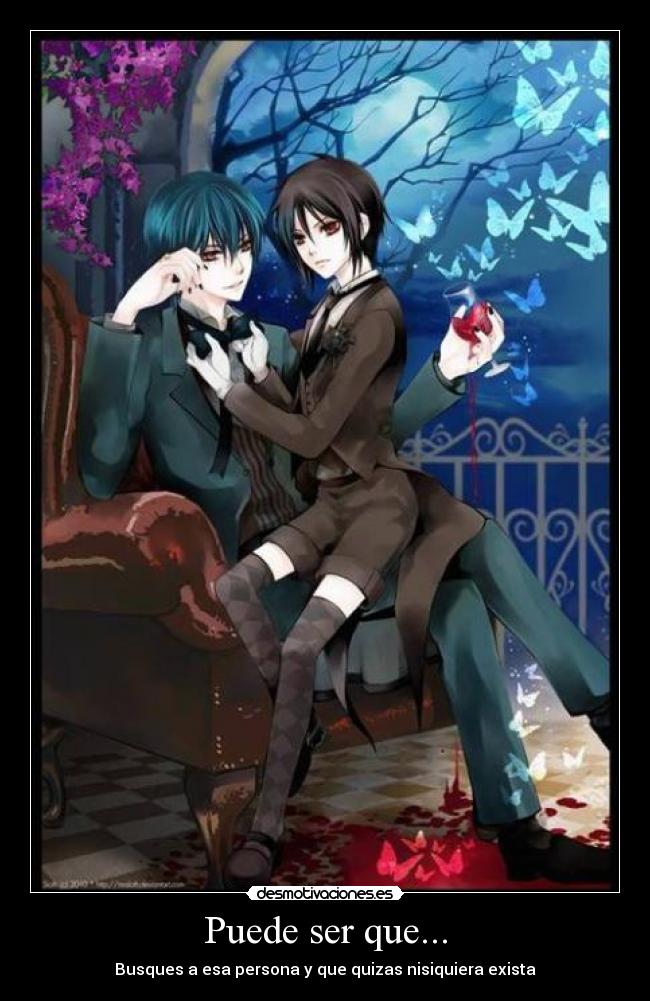 Puede ser que... - Busques a esa persona y que quizas nisiquiera exista