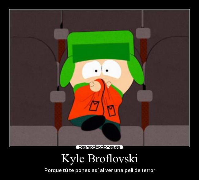 Kyle Broflovski - Porque tú te pones así al ver una peli de terror