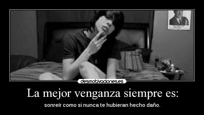 La mejor venganza siempre es: -