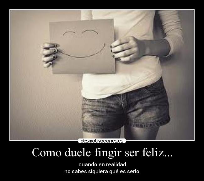 Como duele fingir ser feliz... -