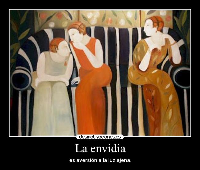La envidia - es aversión a la luz ajena.