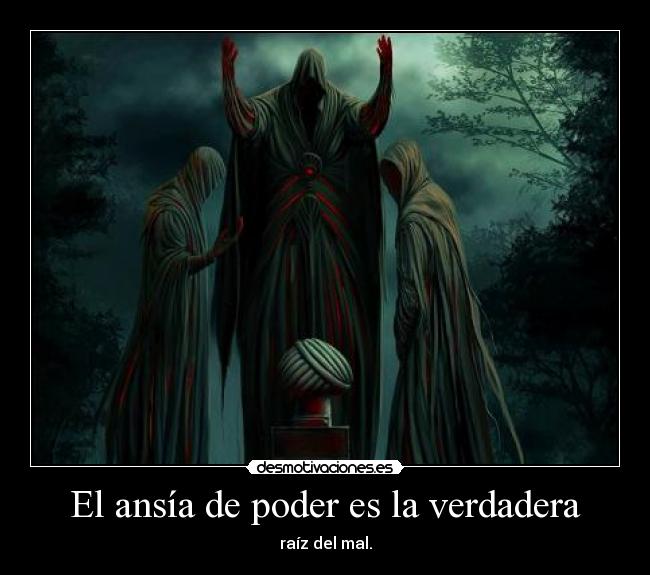 El ansía de poder es la verdadera - raíz del mal.