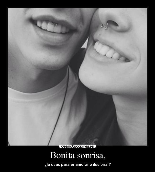 Bonita sonrisa, - ¿la usas para enamorar o ilusionar?