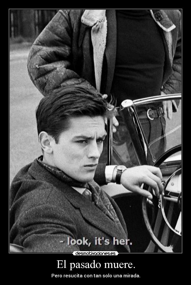 El pasado muere. - Pero resucita con tan solo una mirada.