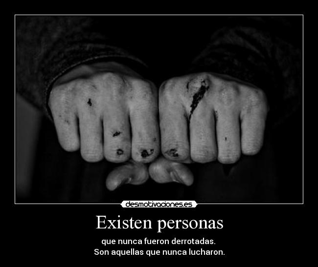 Existen personas - que nunca fueron derrotadas.
Son aquellas que nunca lucharon.