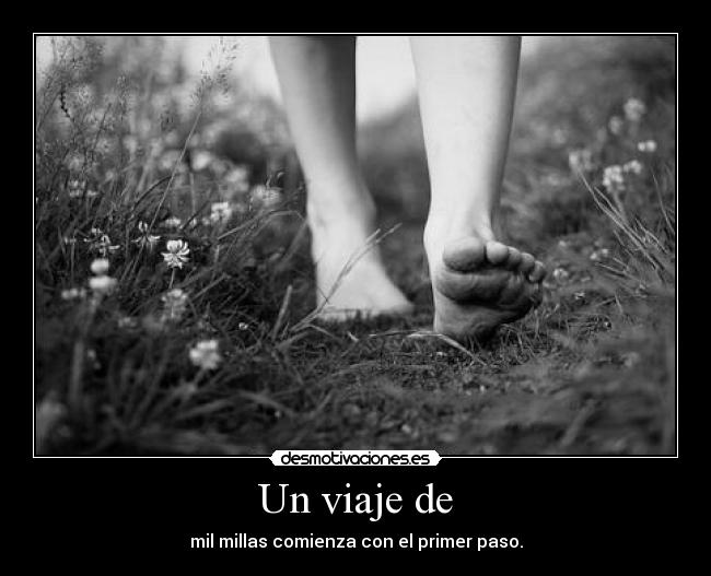Un viaje de - mil millas comienza con el primer paso.