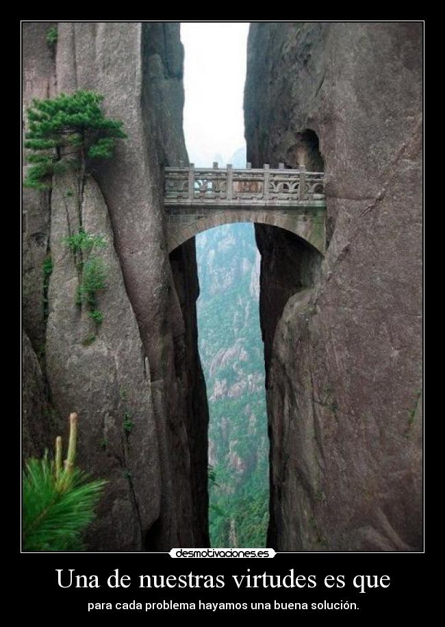 Una de nuestras virtudes es que - para cada problema hayamos una buena solución.