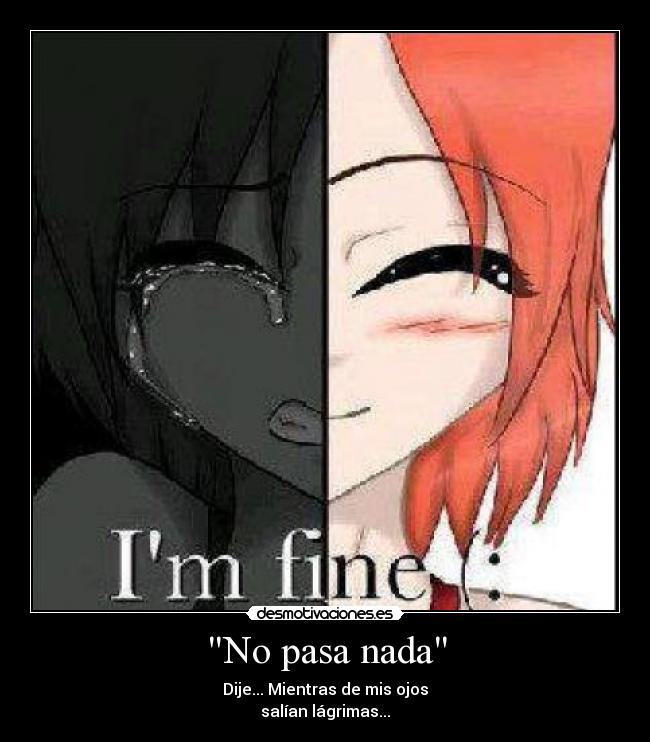 No pasa nada - Dije... Mientras de mis ojos
salían lágrimas...