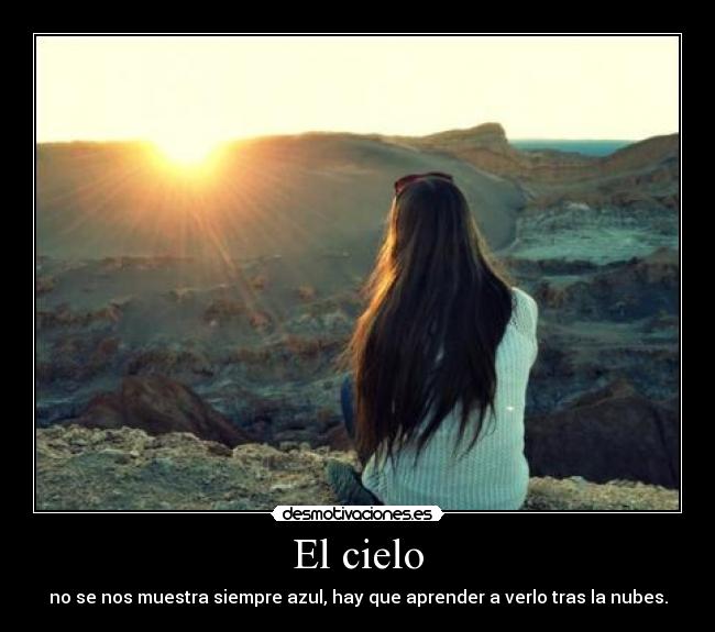 El cielo - no se nos muestra siempre azul, hay que aprender a verlo tras la nubes.