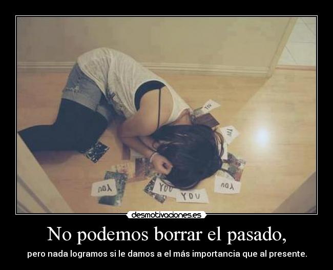 No podemos borrar el pasado, -