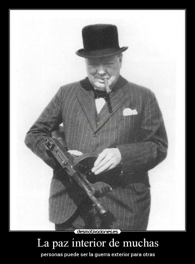 La paz interior de muchas - personas puede ser la guerra exterior para otras