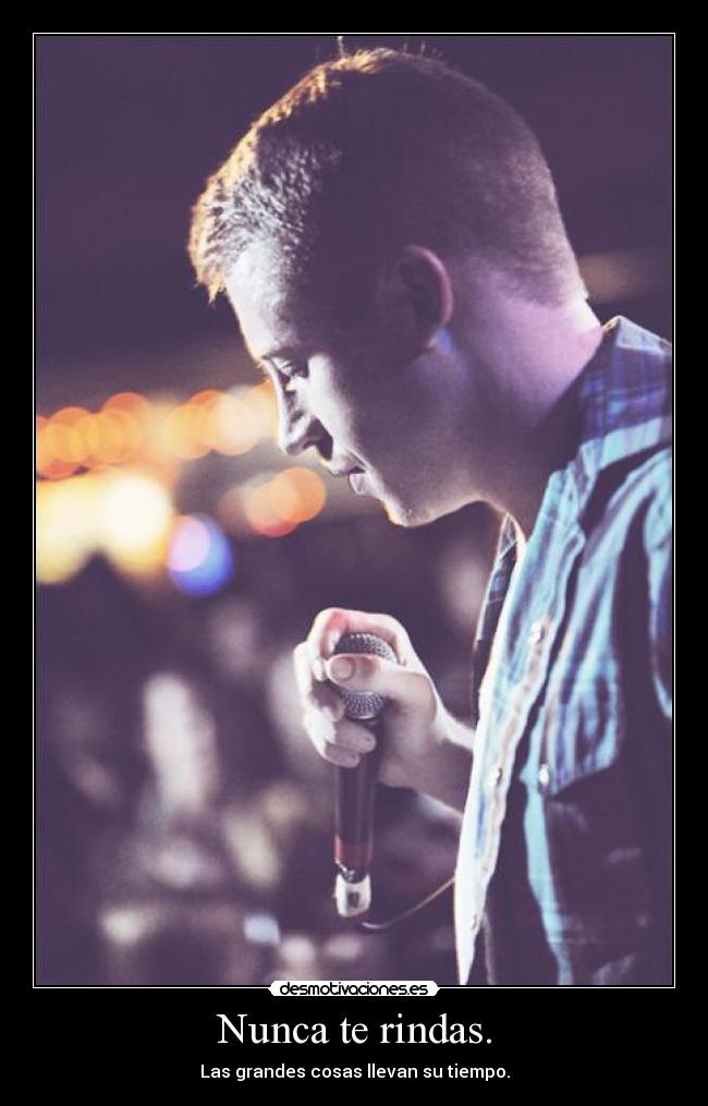 Nunca te rindas. - Las grandes cosas llevan su tiempo.