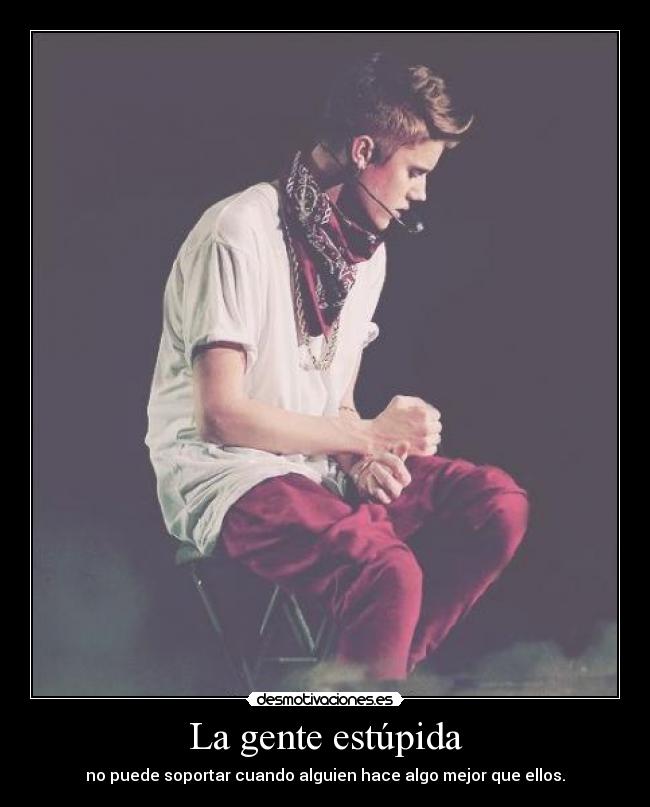 La gente estúpida - no puede soportar cuando alguien hace algo mejor que ellos.