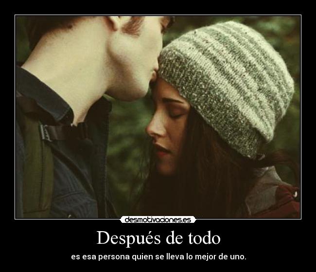 Después de todo - es esa persona quien se lleva lo mejor de uno.