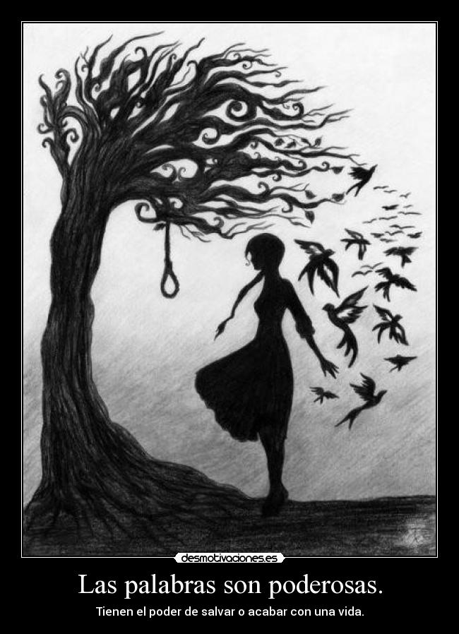 Las palabras son poderosas. - Tienen el poder de salvar o acabar con una vida.