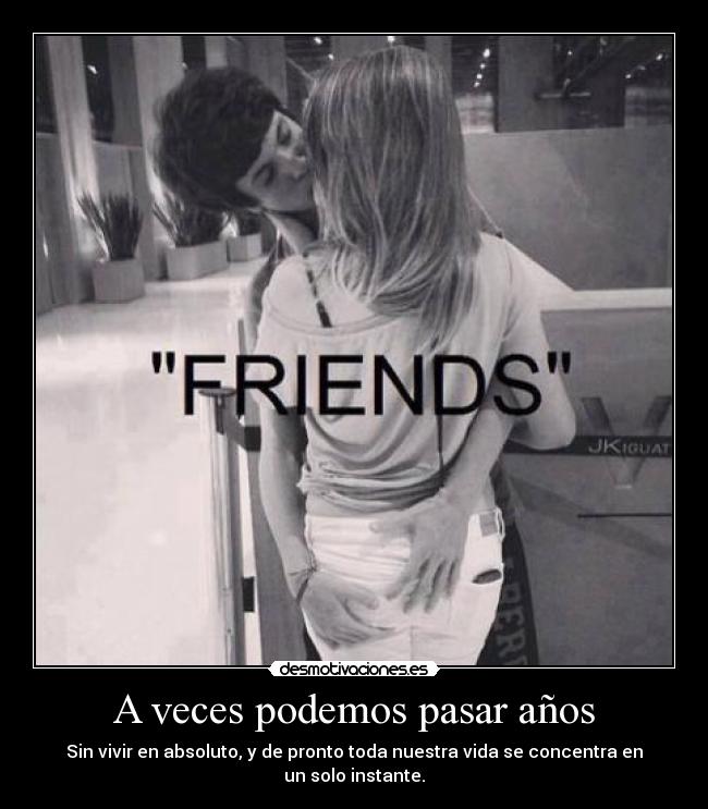 A veces podemos pasar años - Sin vivir en absoluto, y de pronto toda nuestra vida se concentra en un solo instante.