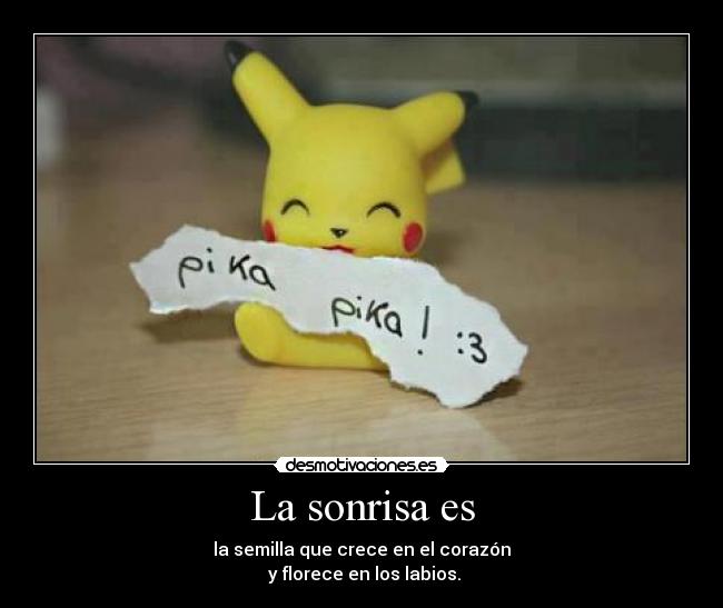 La sonrisa es - la semilla que crece en el corazón
y florece en los labios.