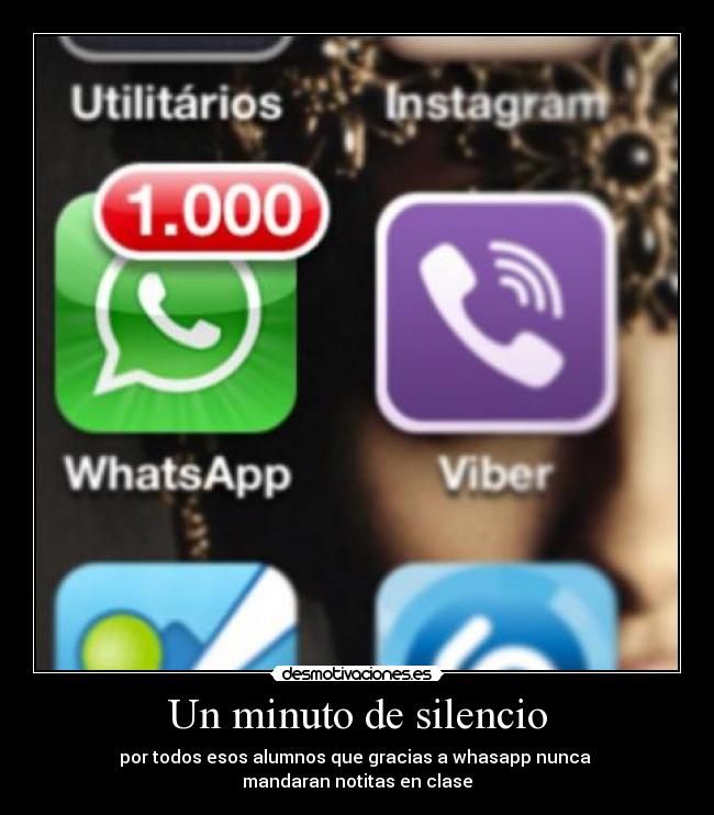 Un minuto de silencio - por todos esos alumnos que gracias a whasapp nunca 
mandaran notitas en clase