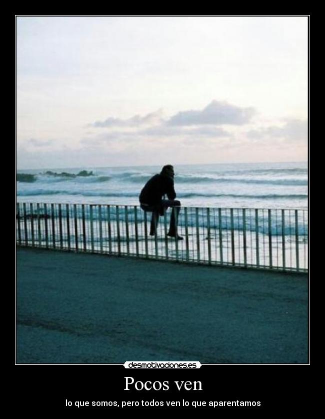 Pocos ven - lo que somos, pero todos ven lo que aparentamos