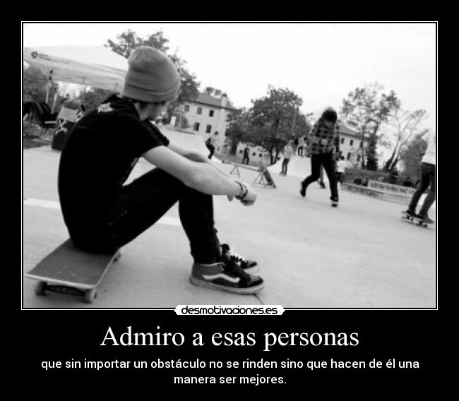 Admiro a esas personas -