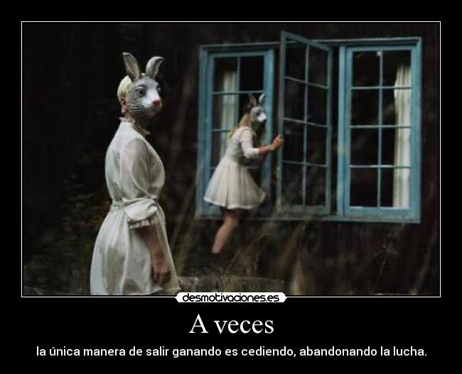 A veces - la única manera de salir ganando es cediendo, abandonando la lucha.