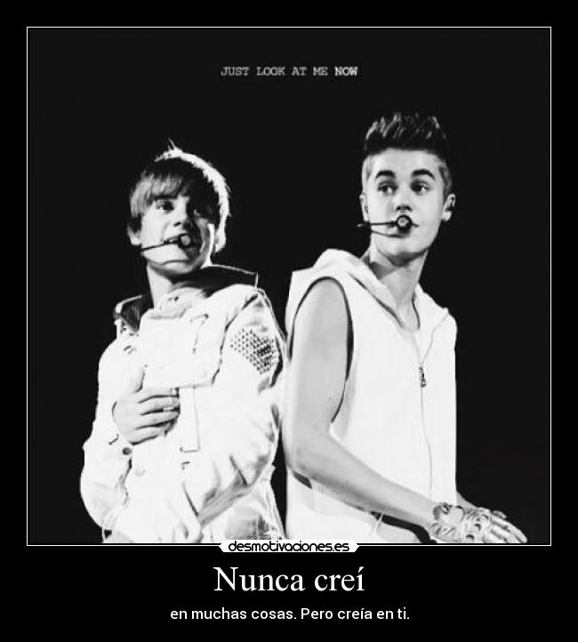 Nunca creí - en muchas cosas. Pero creía en ti.