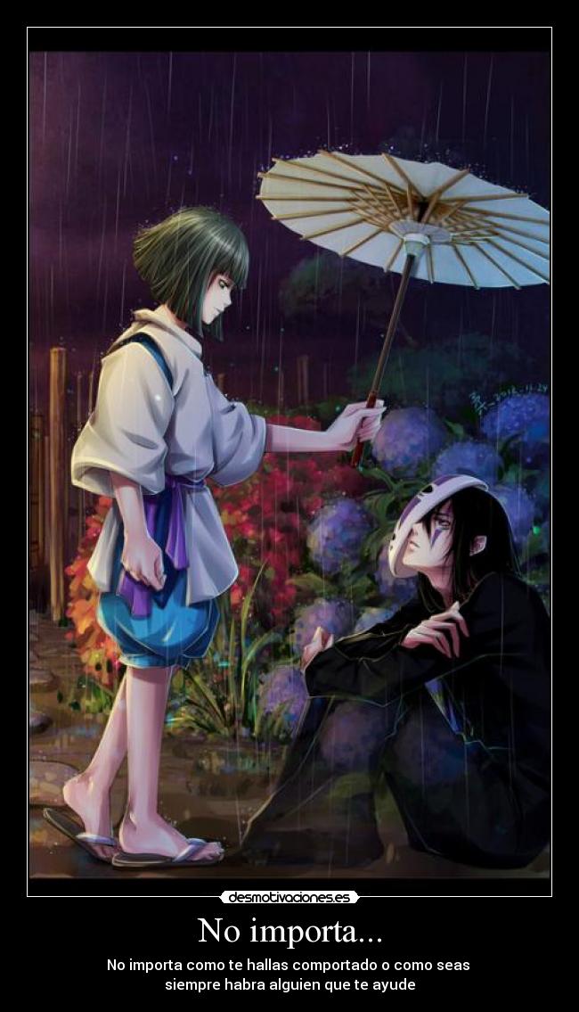 No importa... - No importa como te hallas comportado o como seas
siempre habra alguien que te ayude