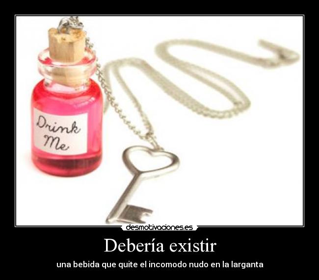 Debería existir - una bebida que quite el incomodo nudo en la larganta