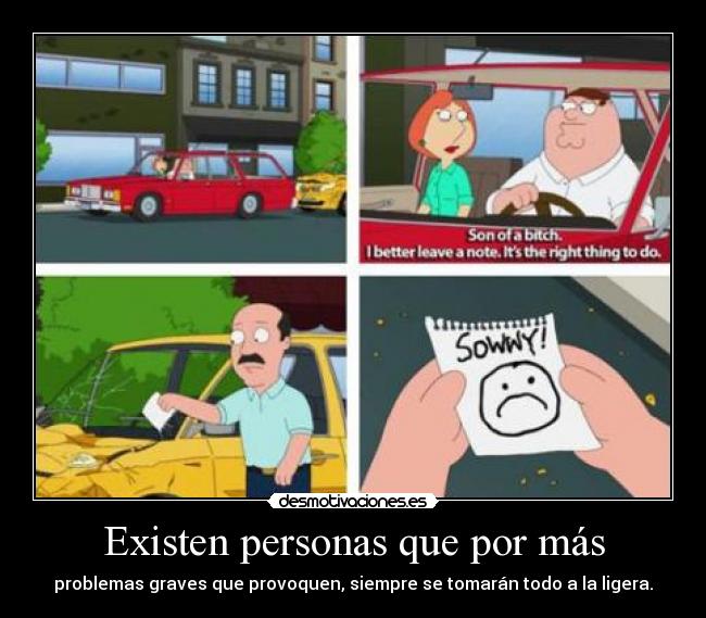 Existen personas que por más - problemas graves que provoquen, siempre se tomarán todo a la ligera.