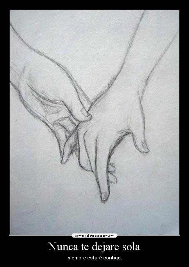 Nunca te dejare sola - siempre estaré contigo.