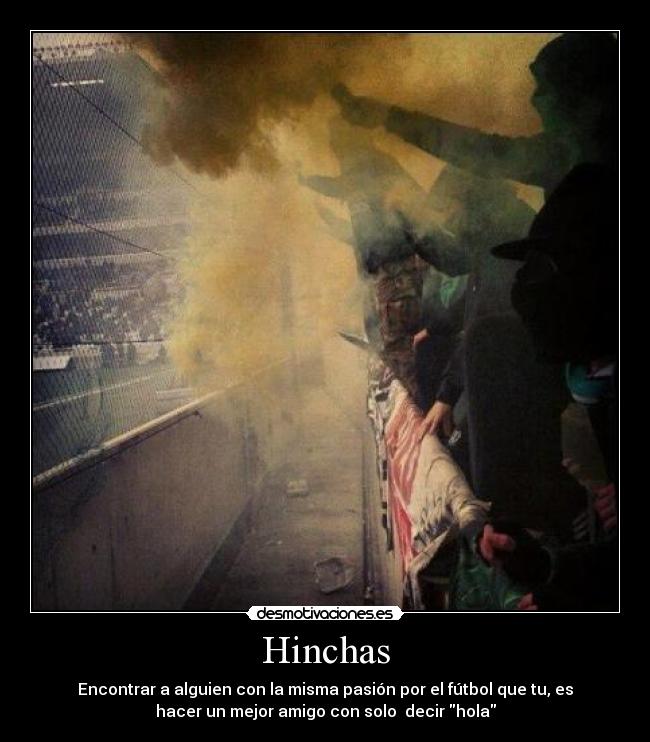 Hinchas - Encontrar a alguien con la misma pasión por el fútbol que tu, es
hacer un mejor amigo con solo decir hola