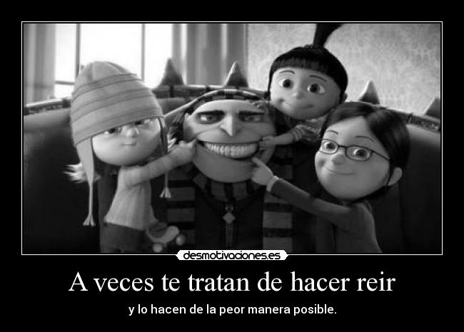 A veces te tratan de hacer reir - y lo hacen de la peor manera posible.