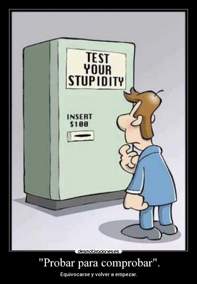 Probar para comprobar. - Equivocarse y volver a empezar.