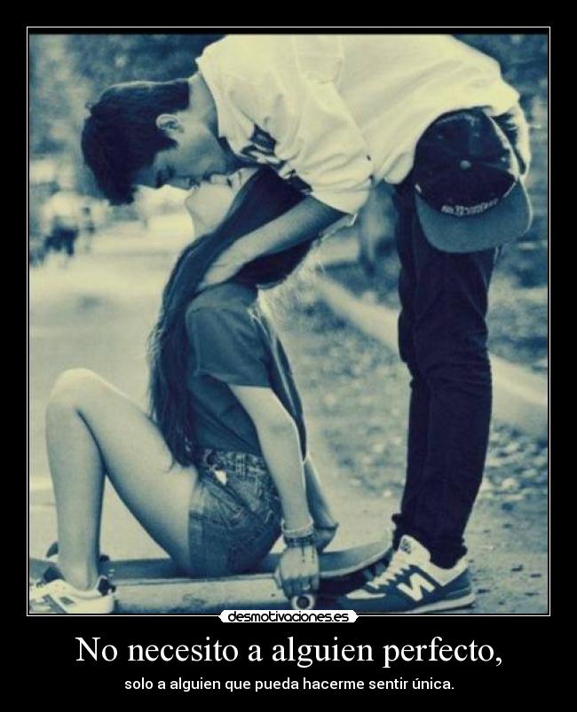 No necesito a alguien perfecto, -