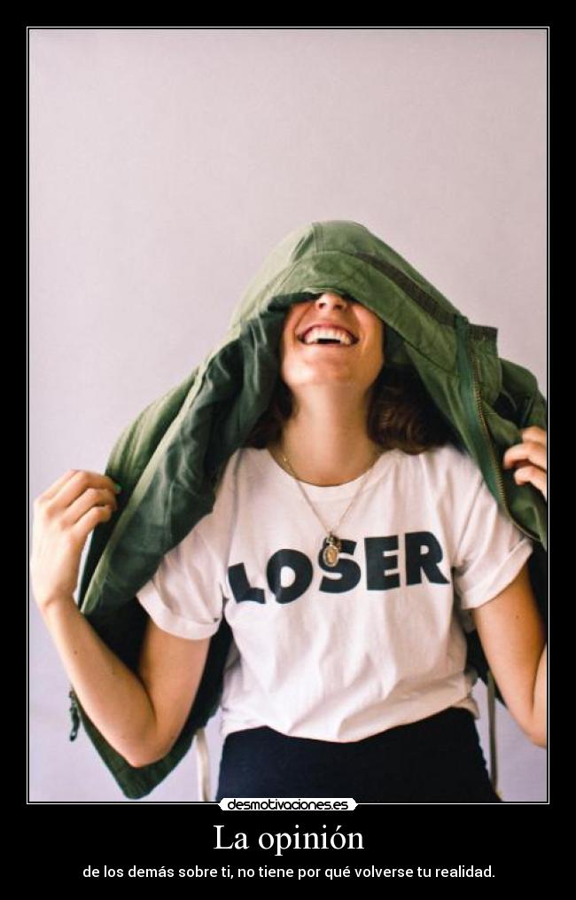 La opinión - de los demás sobre ti, no tiene por qué volverse tu realidad.