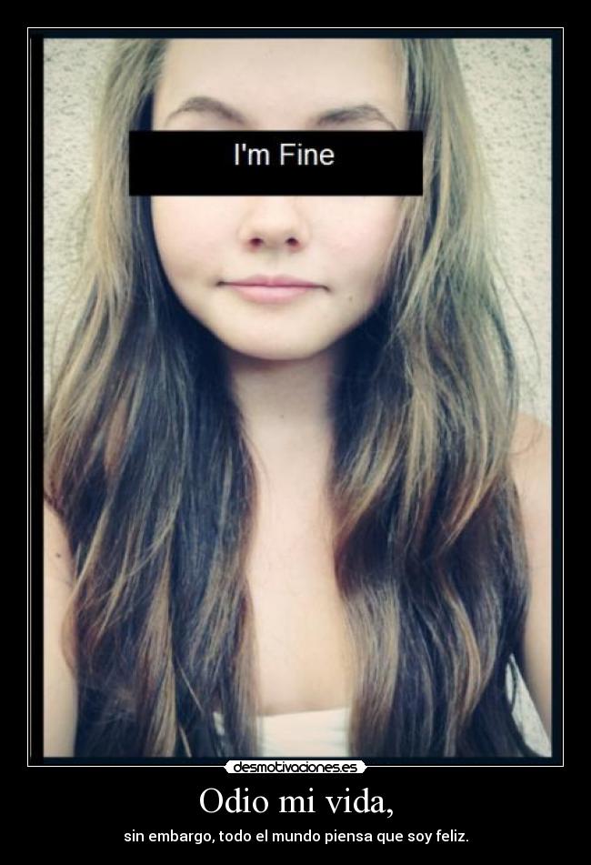 Odio mi vida, - sin embargo, todo el mundo piensa que soy feliz.