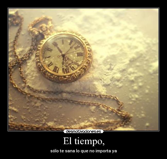 El tiempo, - sólo te sana lo que no importa ya
