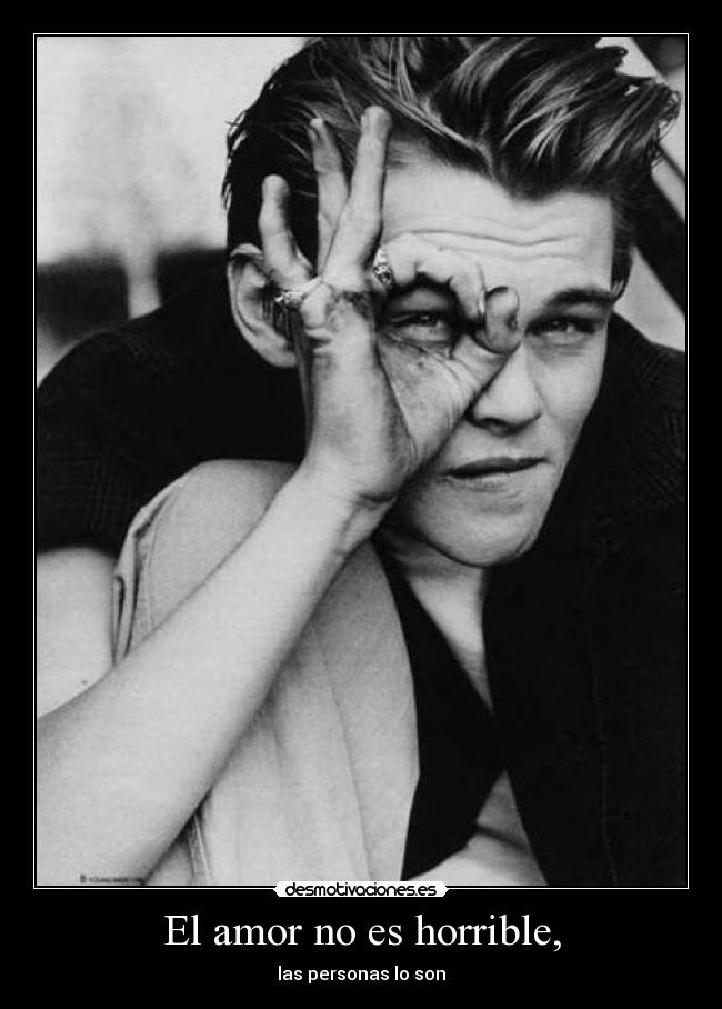 El amor no es horrible, - las personas lo son