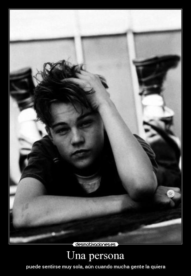 Una persona - puede sentirse muy sola, aún cuando mucha gente la quiera