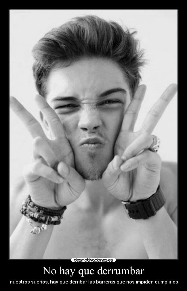 No hay que derrumbar - nuestros sueños, hay que derribar las barreras que nos impiden cumplirlos