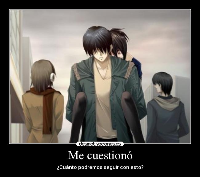 Me cuestionó - ¿Cuánto podremos seguir con esto?