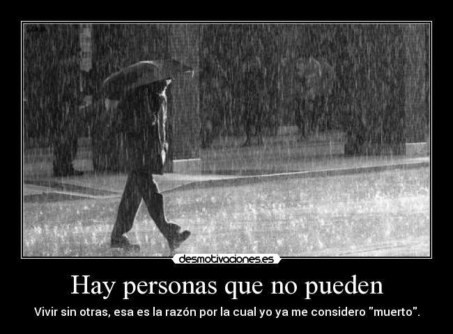 Hay personas que no pueden - Vivir sin otras, esa es la razón por la cual yo ya me considero muerto.
