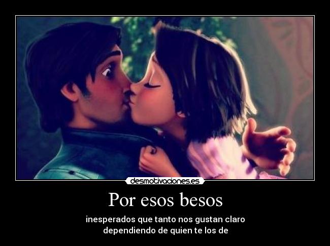 Por esos besos - inesperados que tanto nos gustan claro
dependiendo de quien te los de