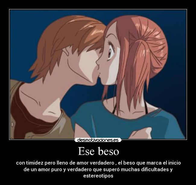 Ese beso - con timidez pero lleno de amor verdadero , el beso que marca el inicio
de un amor puro y verdadero que superó muchas dificultades y
estereotipos
