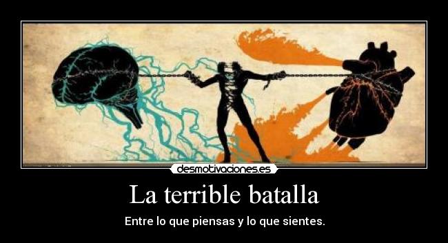 La terrible batalla - Entre lo que piensas y lo que sientes.